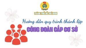 Hướng dẫn quy trình thành lập công đoàn cấp cơ sở