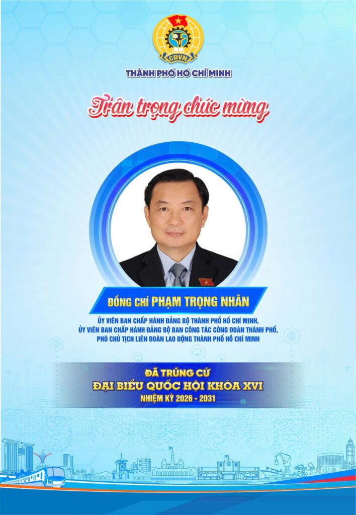 TRÂN TRỌNG CHÚC MỪNG ĐỒNG CHÍ PHẠM TRỌNG NHÂN – THÀNH ỦY VIÊN, PHÓ CHỦ TỊCH LĐLĐ THÀNH PHỐ HỒ CHÍ MINH – TRÚNG CỬ ĐẠI BIỂU QUỐC HỘI KHÓA XVI TẠI ĐƠN VỊ BẦU CỬ SỐ 8 TP. HỒ CHÍ MINH